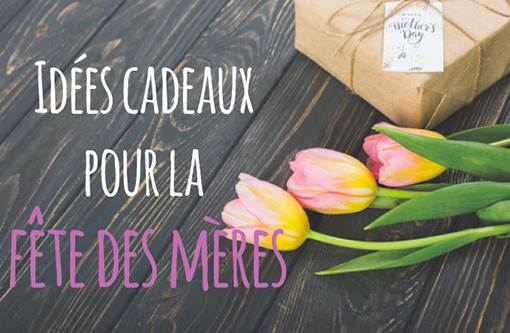 Idées cadeaux pour la fête des mères !
